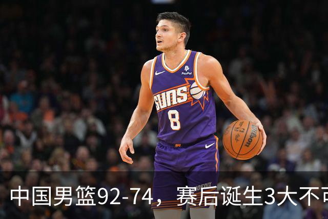 中国男篮92-74，赛后诞生3大不可思议，日本可以帮中国台北出线？