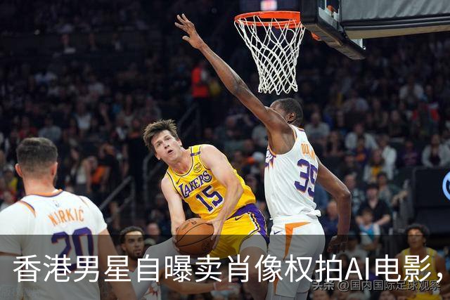 香港男星自曝卖肖像权拍AI电影，大方承认“片酬挺不错的”